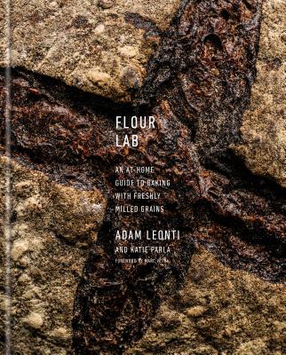 Flour Lab: An At-Home Guide to Milling Grains, Making Flour, Baking, and Cooking - Leonti, Adam, and Parla, Katie