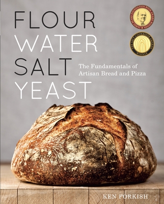 Flour Water Salt Yeast: The Fundamentals of Artisan Bread and Pizza [A Cookbook] - Forkish, Ken
