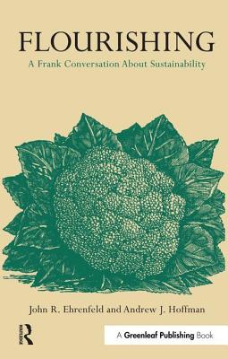 Flourishing: A Frank Conversation about Sustainability - Hoffman, Andrew J., and Ehrenfeld, John R.