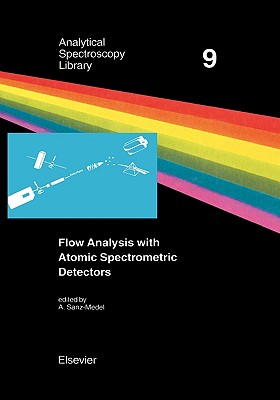 Flow Analysis with Atomic Spectrometric Detectors: Volume 9 - Sanz-Medel, A (Editor)