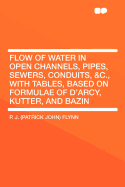 Flow of Water in Open Channels, Pipes, Sewers, Conduits, &C., with Tables, Based on Formulae of D'Arcy, Kutter, and Bazin