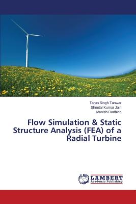 Flow Simulation & Static Structure Analysis (FEA) of a Radial Turbine - Tanwar Tarun Singh, and Jain Sheetal Kumar, and Dadhich Manish