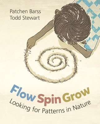 Flow, Spin, Grow: Looking for Patterns in Nature - Barss, Patchen