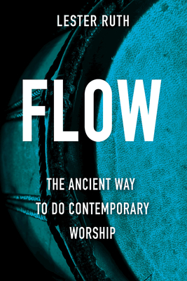 Flow: The Ancient Way to Do Contemporary Worship - Ruth, Lester