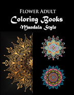 Flower Adult Coloring book Mandala Style: Flower Gorgeous Designs to Adult Colorful pattern book with Flower Art of Mandala for Relaxation & Stress Relief and Flower Tattoo Patterns Design