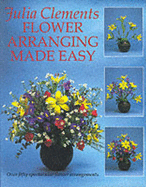Flower Arranging Made Easy - Clements, Julia