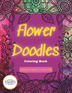 Flower Doodles Coloring Book: A Coloring Book for Adults and Teens With Easy to Color Flower Patterns