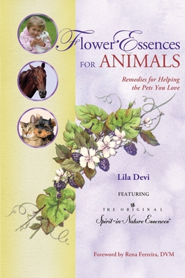 Flower Essences for Animals: Remedies for Helping the Pets You Love - Devi, Lila