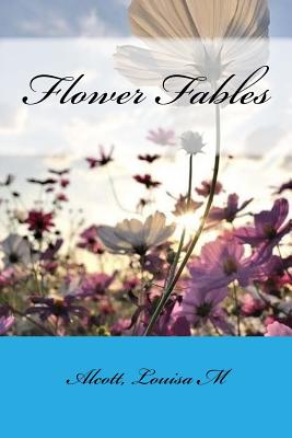 Flower Fables - Sir Angels (Editor), and Louisa M, Alcott