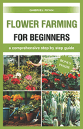 flower farming for beginners: a comprehensive step by step guide