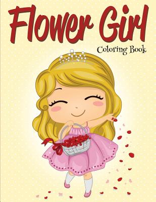 Flower Girl: Coloring Book (Wedding Coloring Book) - Speedy Publishing LLC