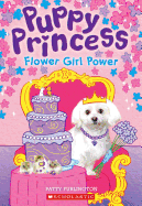 Flower Girl Power (Puppy Princess #4): Volume 4