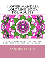 Flower Mandala Coloring Book for Adults: 30 Easy and Stress Relieving Patterns for Adults to Color