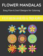 Flower Mandalas: Easy Flow & Swirl Designs Coloring Book for Beginners & Seniors: 100 Designs