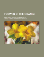 Flower O' the Orange; And Other Tales of Bygone Days
