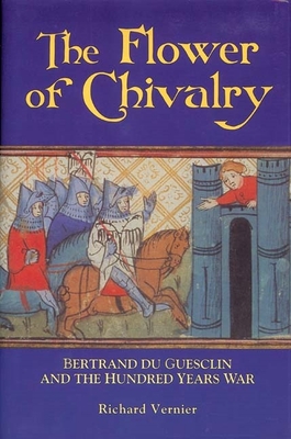 Flower of Chivalry: Bertrand Du Guesclin and the Hundred Years War - Vernier, Richard