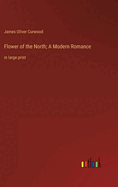Flower of the North; A Modern Romance: in large print