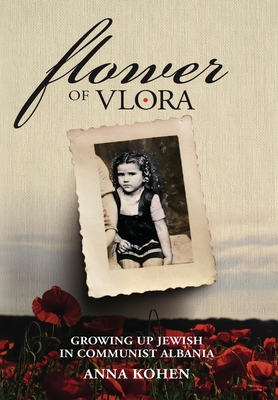 Flower of Vlora: Growing up Jewish in Communist Albania - Kohen, Anna