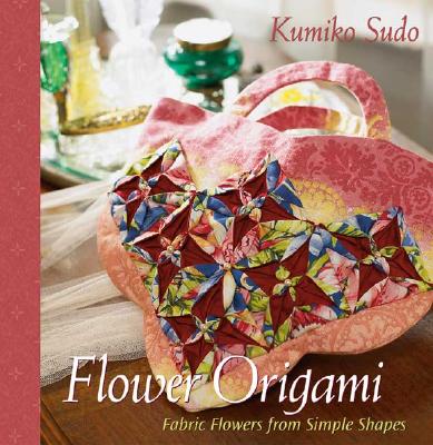 Flower Origami: Exotic Fabric Flowers from Simple Shapes - Sudo, Kumiko