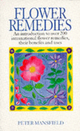 Flower Remedies: An Introduction to Over 200 International Flower Remedies, Their Benefits and Uses - Mansfield, Peter