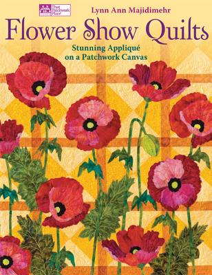 Flower Show Quilts: Stunning Applique on a Patchwork Canvas - Majidimehr, Lynn Ann