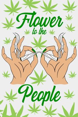 Flower to the People: A Notebook for Marijuana Advocates - Lee, Asa H