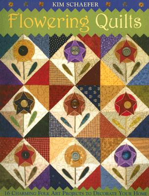 Flowering Quilts: 16 Charming Folk Art Projects to Decorate Your Home [With Patterns] - Schaefer, Kim