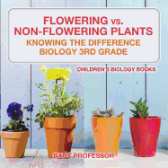 Flowering vs. Non-Flowering Plants: Knowing the Difference - Biology 3rd Grade Children's Biology Books