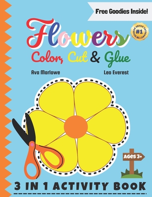 Flowers Color, Cut & Glue: Blossom Beyond Screens! Nurturing Creativity - 3-in-1 Scissor Skills Extravaganza for Young Minds with Roses, Sunflowers, and More! - Everest, Leo, and Marlowe, Ava
