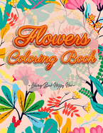 Flowers Coloring Book: An Adult Coloring Book with Flower Collection, Stress Relieving Flower Designs for Relaxation and Much More!