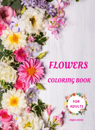 Flowers Coloring Book for Adults: Amazing Coloring Book for AdultsFlowers Coloring Pages for Relaxing and Meditation 50 Beautiful l Flowers Stress Relieving Designs Coloring Books for Grown-Ups and All Ages