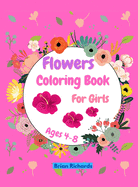 Flowers Coloring Book For Girls: Amazing Coloring Pages with Easy, Large, Unique and High-Quality Images for Girls Preschool Teens and Kindergarten Ages 4-8 6-12 Hard Cover