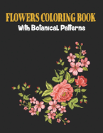 Flowers Coloring Book with Bontanical Patterns: Adult Coloring Book: flowers mandala coloring books for adults