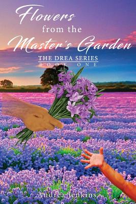 Flowers from the Master's Garden: The Drea Series Book One - Jenkins, Andrea