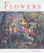 Flowers: J.E.H. Macdonald, Tom Thomson and the Group of Seven