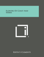 Flowers of Coast and Sierra - Clements, Edith S