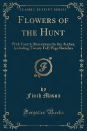 Flowers of the Hunt: With Fourth Illustrations by the Author, Including Twenty Full-Page Sketches (Classic Reprint)