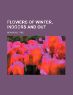 Flowers of Winter, Indoors and Out
