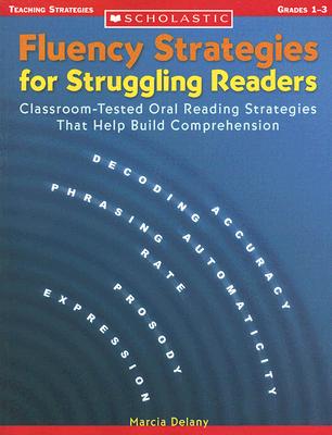 Fluency Strategies for Struggling Readers: Classroom-Tested Oral Reading Strategies That Help Build Comprehension - Delany, Marcia
