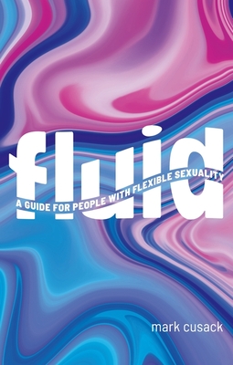 Fluid: A Guide for People with Flexible Sexuality - Cusack, Mark