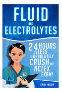 Fluid and Electrolytes: 24 Hours or Less to Absolutely Crush the NCLEX Exam!