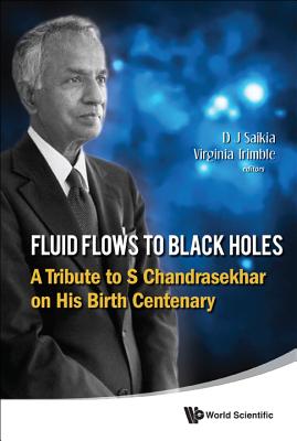 Fluid Flows to Black Holes: A Tribute to S Chandrasekhar on His Birth Centenary - Saikia, Dhruba Jyoti (Editor), and Trimble, Virginia (Editor)