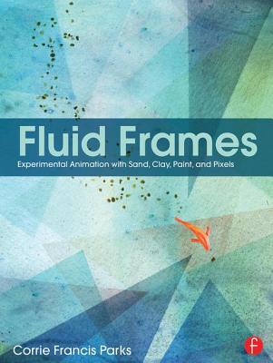 Fluid Frames: Experimental Animation with Sand, Clay, Paint, and Pixels - Parks, Corrie