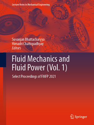 Fluid Mechanics and Fluid Power (Vol. 1): Select Proceedings of FMFP 2021 - Bhattacharyya, Suvanjan (Editor), and Chattopadhyay, Himadri (Editor)