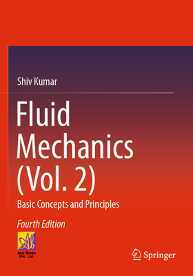 Fluid Mechanics (Vol. 2): Basic Concepts and Principles - Kumar, Shiv