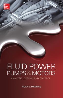 Fluid Power Pumps and Motors: Analysis, Design and Control - Manring, Noah