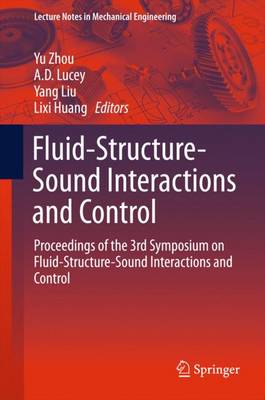 Fluid-Structure-Sound Interactions and Control: Proceedings of the 3rd Symposium on Fluid-Structure-Sound Interactions and Control - Zhou, Yu (Editor), and Lucey, A D (Editor), and Liu, Yang (Editor)