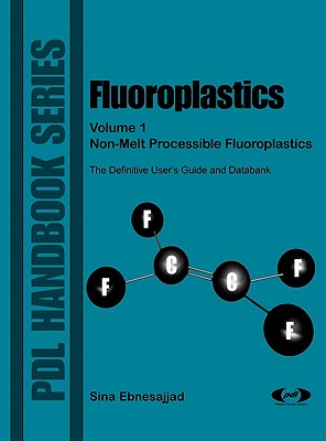 Fluoroplastics, Volume 1: Non-Melt Processible Fluoroplastics - Ebnesajjad, Sina