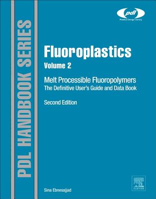Fluoroplastics, Volume 2: Melt Processible Fluoropolymers The Definitive User's Guide and Data Book - Ebnesajjad, Sina