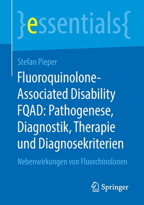 Fluoroquinolone-Associated Disability Fqad: Pathogenese, Diagnostik, Therapie Und Diagnosekriterien: Nebenwirkungen Von Fluorchinolonen - Pieper, Stefan